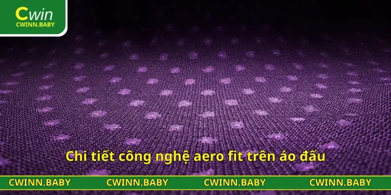 Chi tiết công nghệ aero fit trên áo đấu
