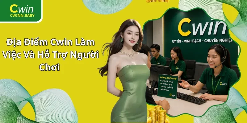 Địa Điểm Cwin Làm Việc Và Hỗ Trợ Người Chơi