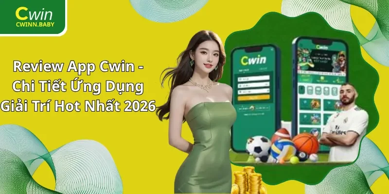 Review App Cwin - Chi Tiết Ứng Dụng Giải Trí Hot Nhất 2026