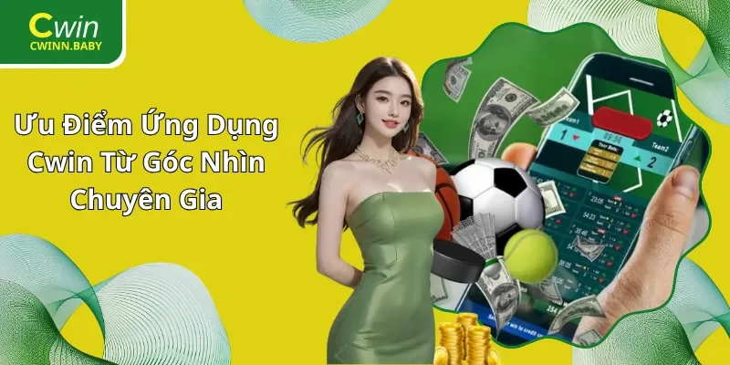 Ưu Điểm Ứng Dụng Cwin Từ Góc Nhìn Chuyên Gia